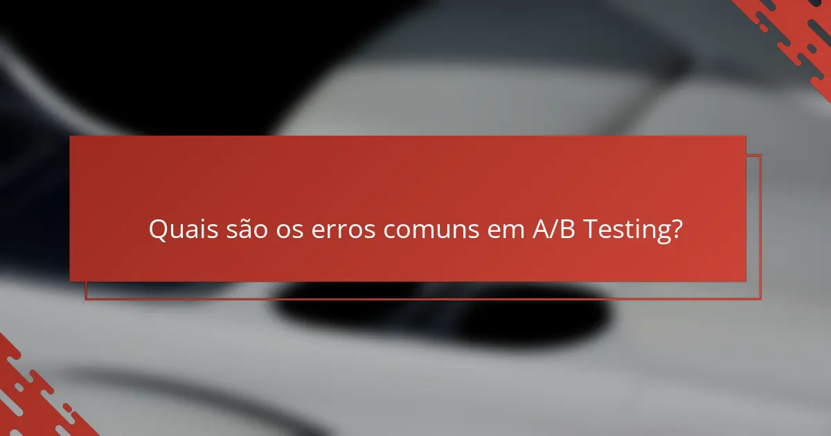 Quais são os erros comuns em A/B Testing?