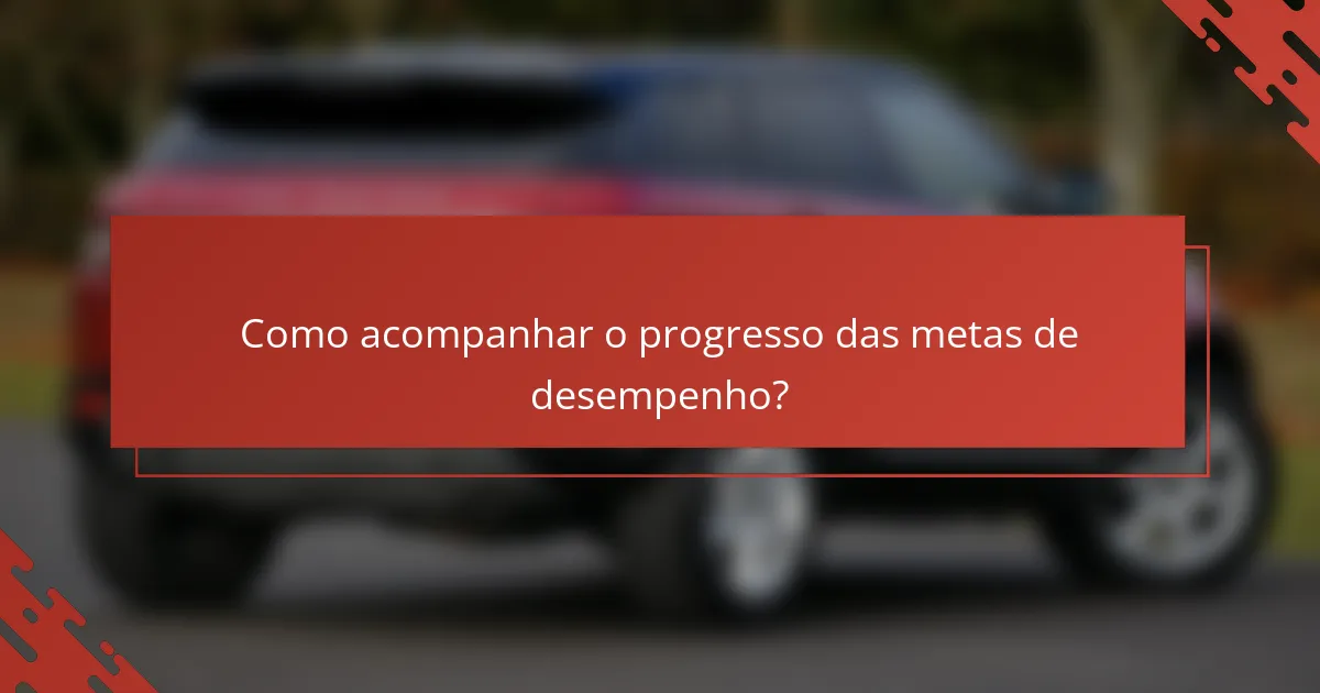 Como acompanhar o progresso das metas de desempenho?