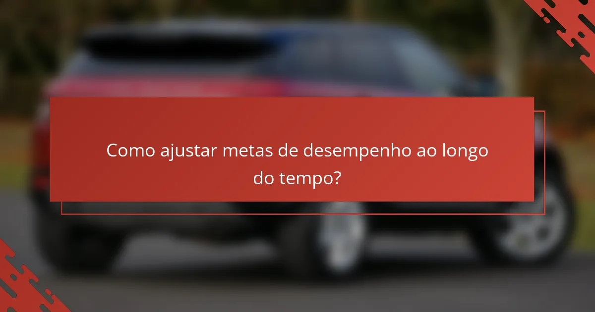 Como ajustar metas de desempenho ao longo do tempo?