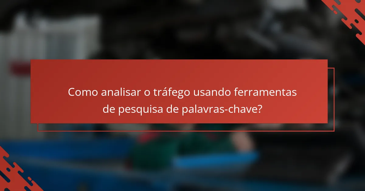 Como analisar o tráfego usando ferramentas de pesquisa de palavras-chave?