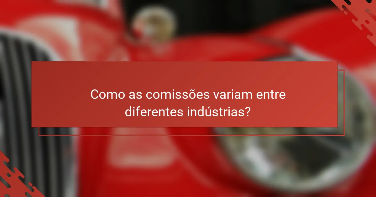 Como as comissões variam entre diferentes indústrias?