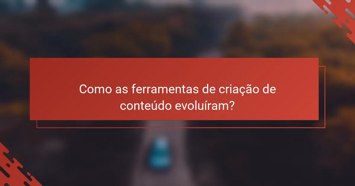 Como as ferramentas de criação de conteúdo evoluíram?