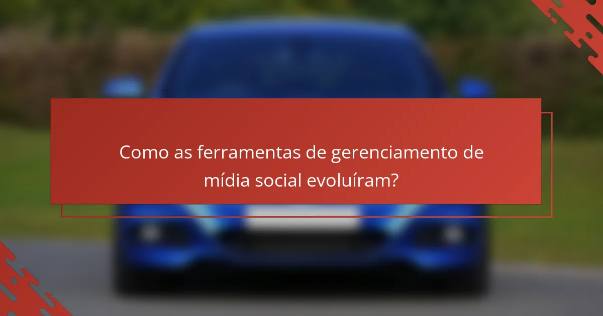 Como as ferramentas de gerenciamento de mídia social evoluíram?