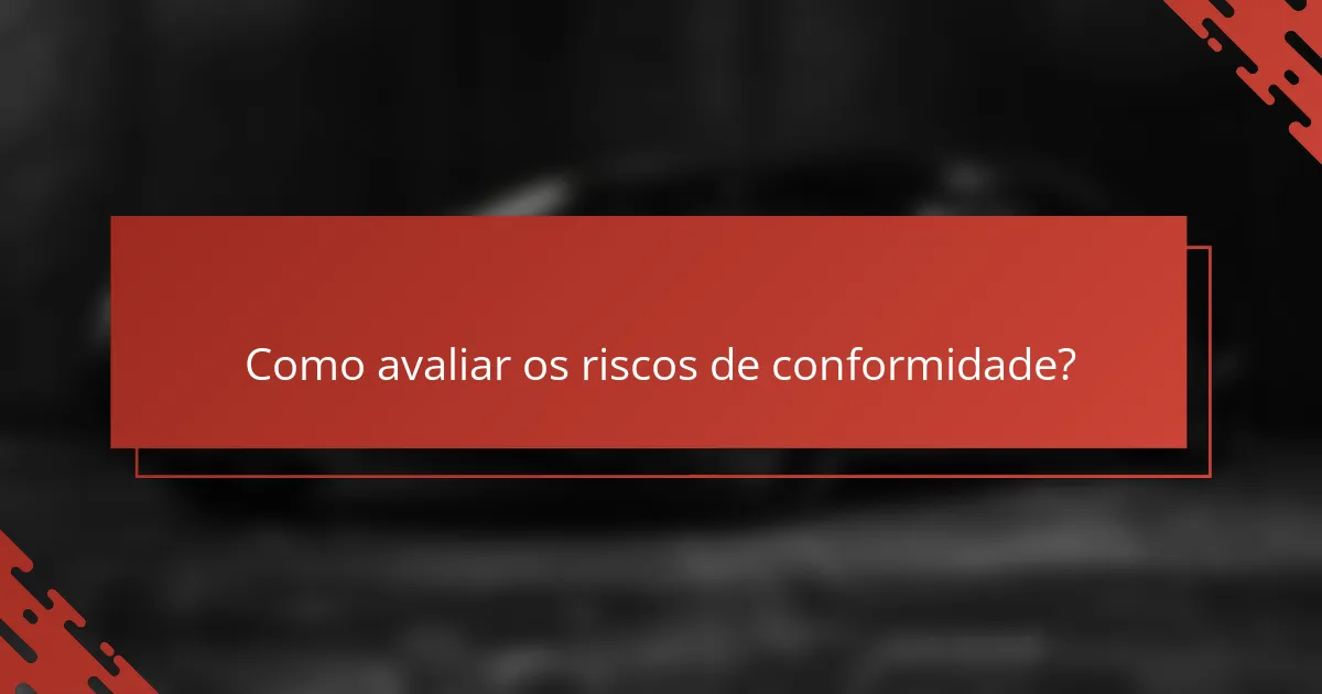 Como avaliar os riscos de conformidade?
