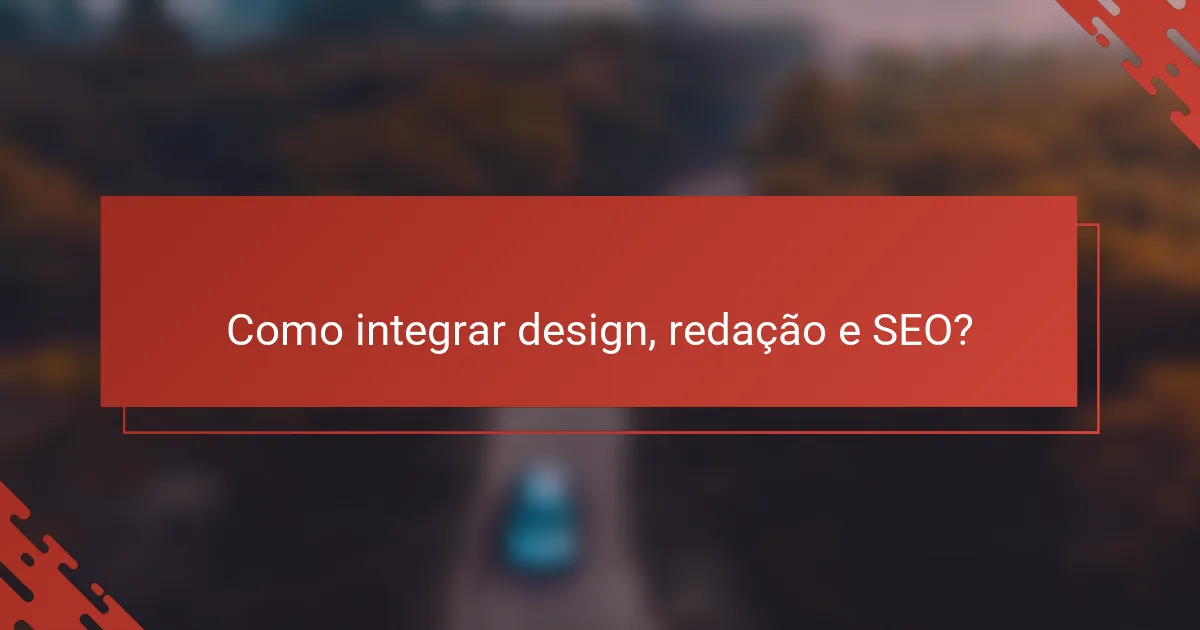 Como integrar design, redação e SEO?