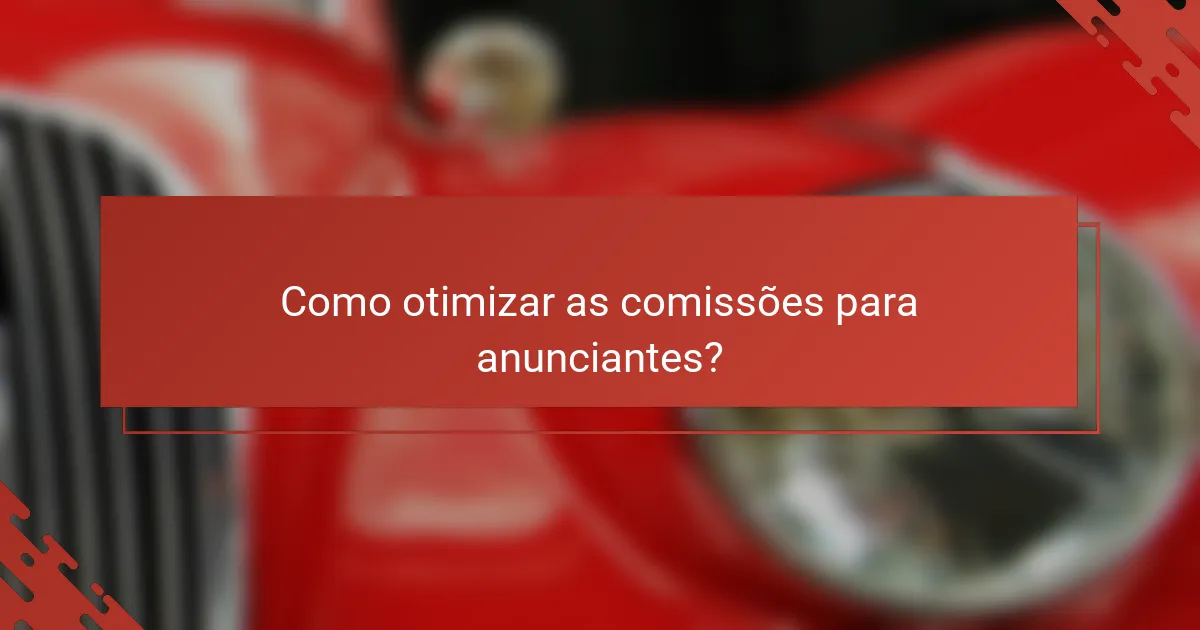Como otimizar as comissões para anunciantes?