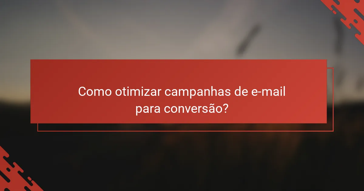 Como otimizar campanhas de e-mail para conversão?