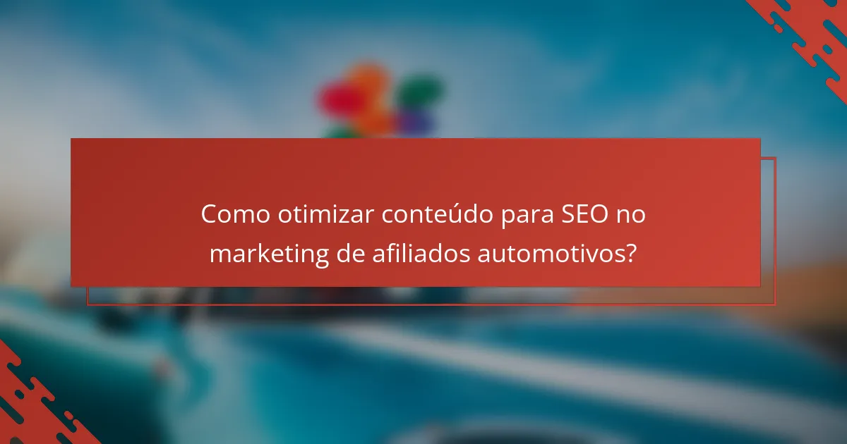 Como otimizar conteúdo para SEO no marketing de afiliados automotivos?