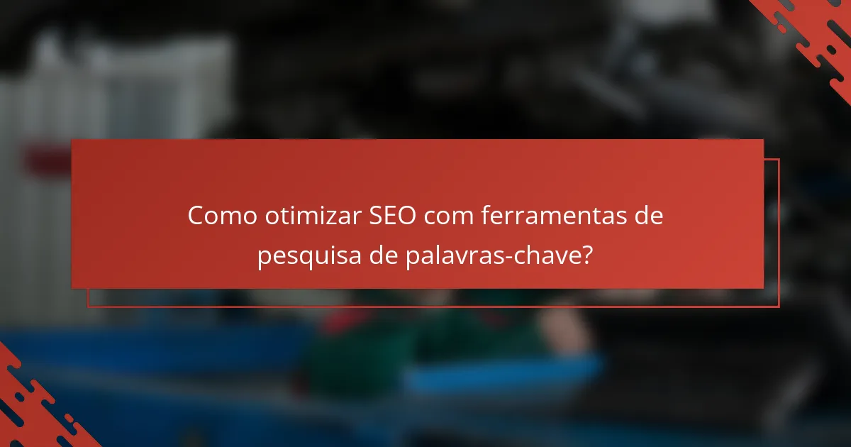Como otimizar SEO com ferramentas de pesquisa de palavras-chave?