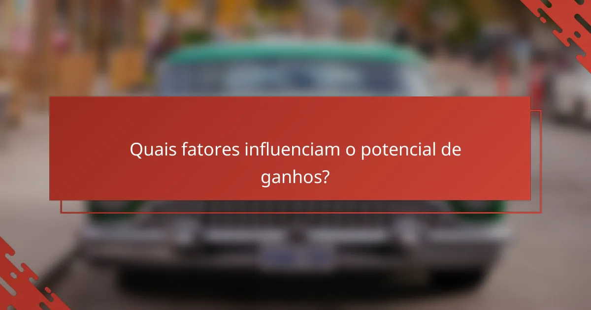 Quais fatores influenciam o potencial de ganhos?