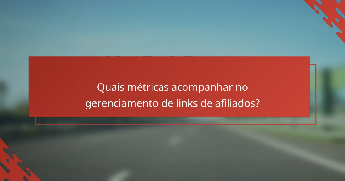 Quais métricas acompanhar no gerenciamento de links de afiliados?