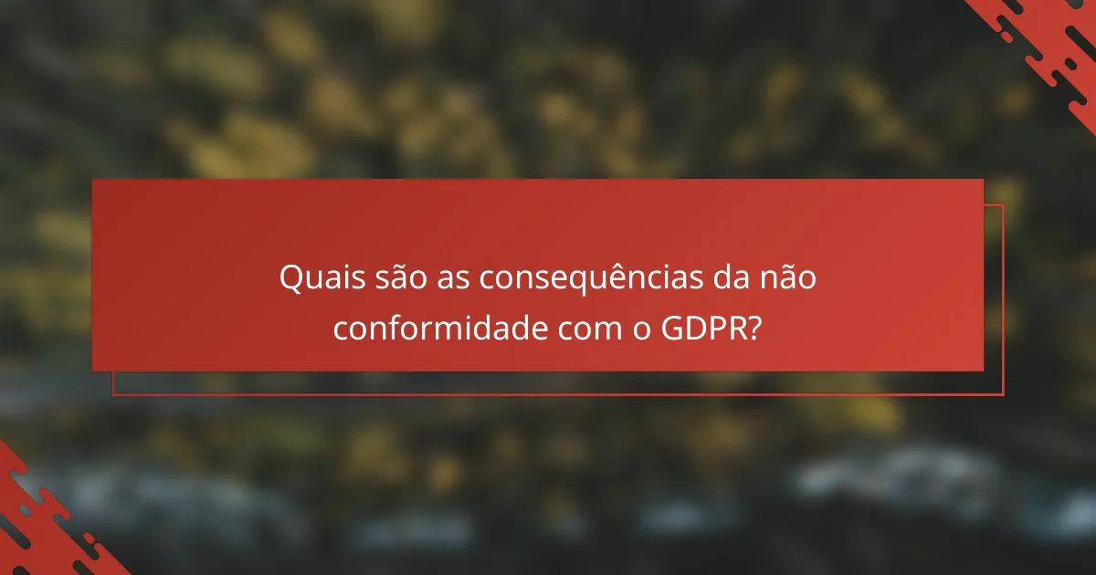 Quais são as consequências da não conformidade com o GDPR?
