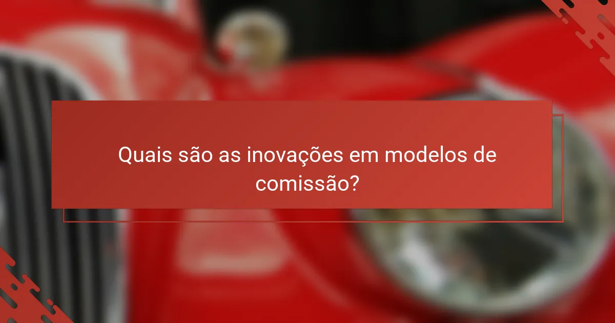 Quais são as inovações em modelos de comissão?