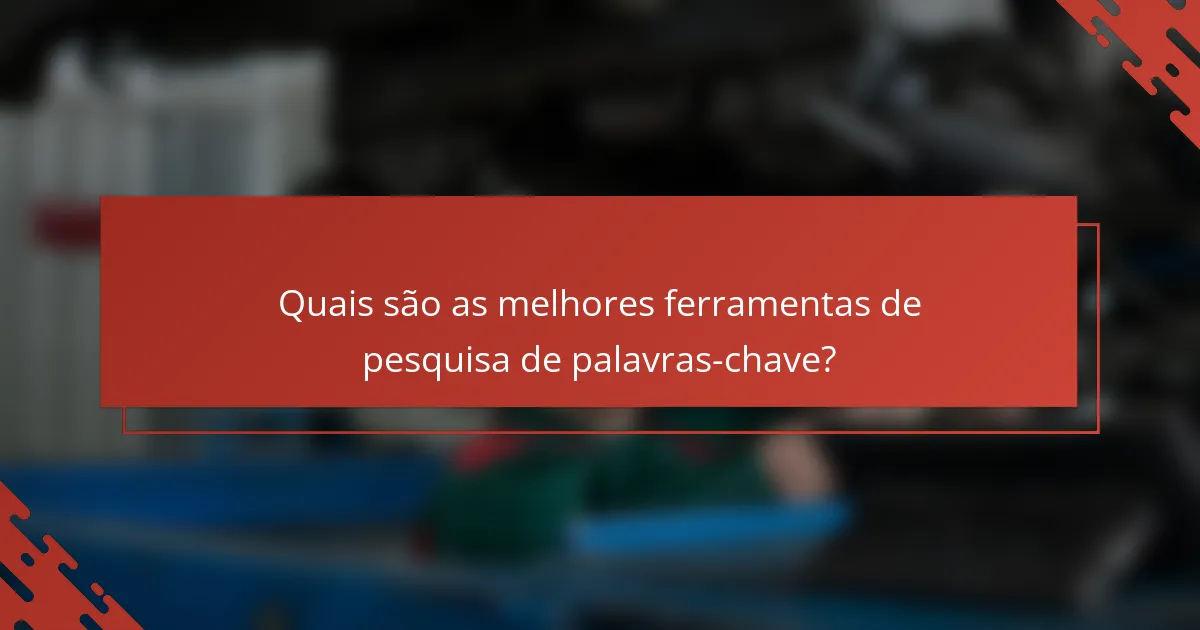 Quais são as melhores ferramentas de pesquisa de palavras-chave?