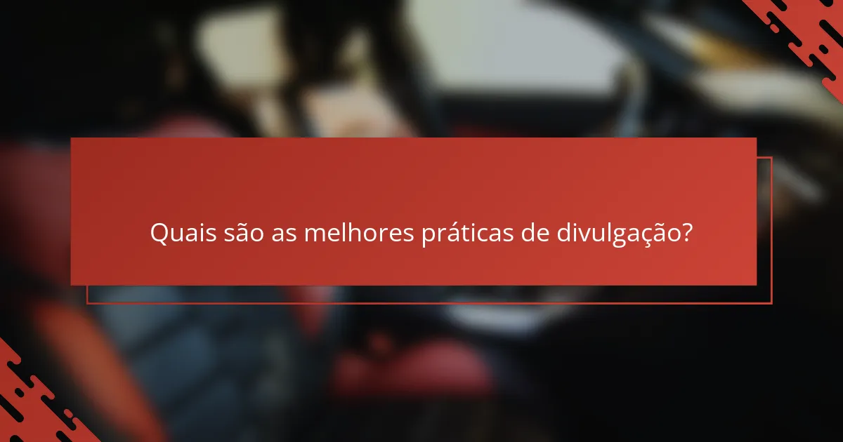 Quais são as melhores práticas de divulgação?