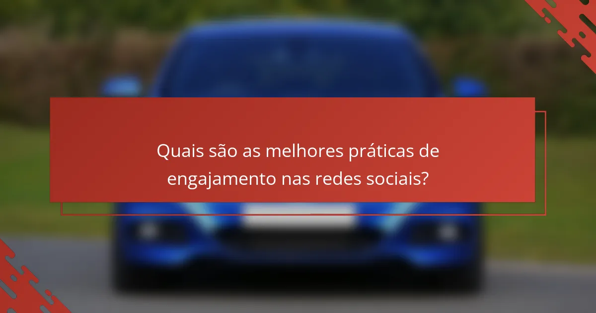 Quais são as melhores práticas de engajamento nas redes sociais?