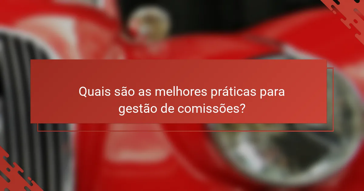 Quais são as melhores práticas para gestão de comissões?