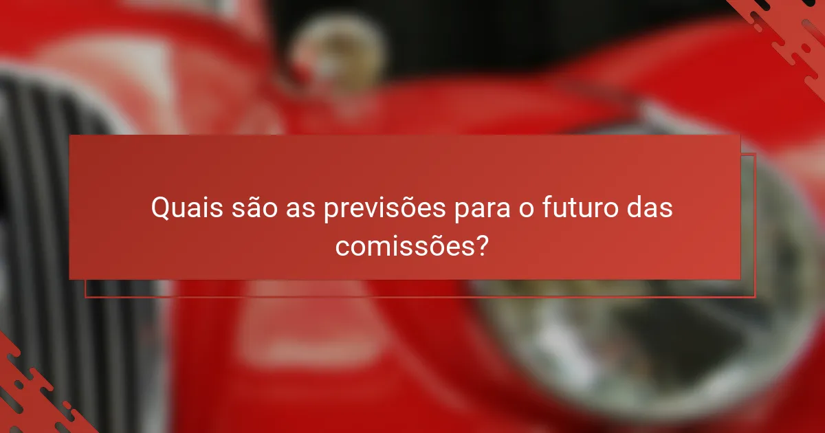 Quais são as previsões para o futuro das comissões?