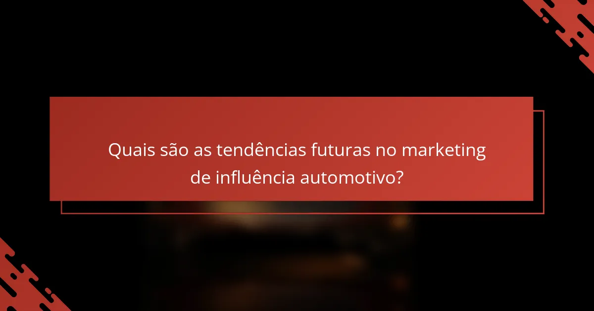 Quais são as tendências futuras no marketing de influência automotivo?