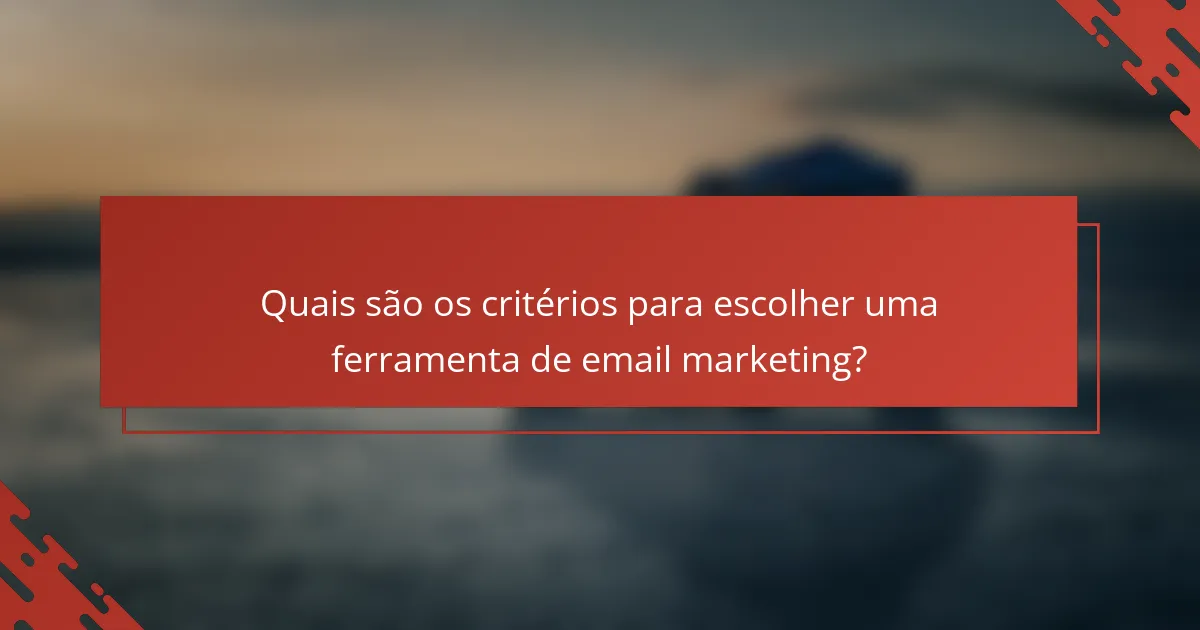 Quais são os critérios para escolher uma ferramenta de email marketing?