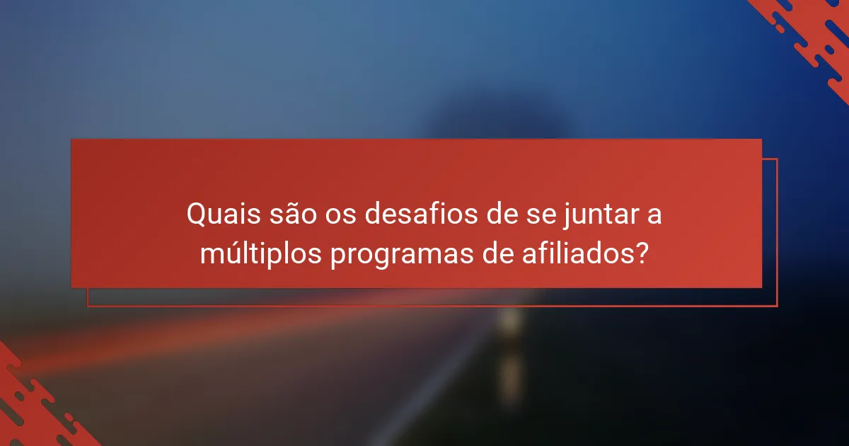 Quais são os desafios de se juntar a múltiplos programas de afiliados?