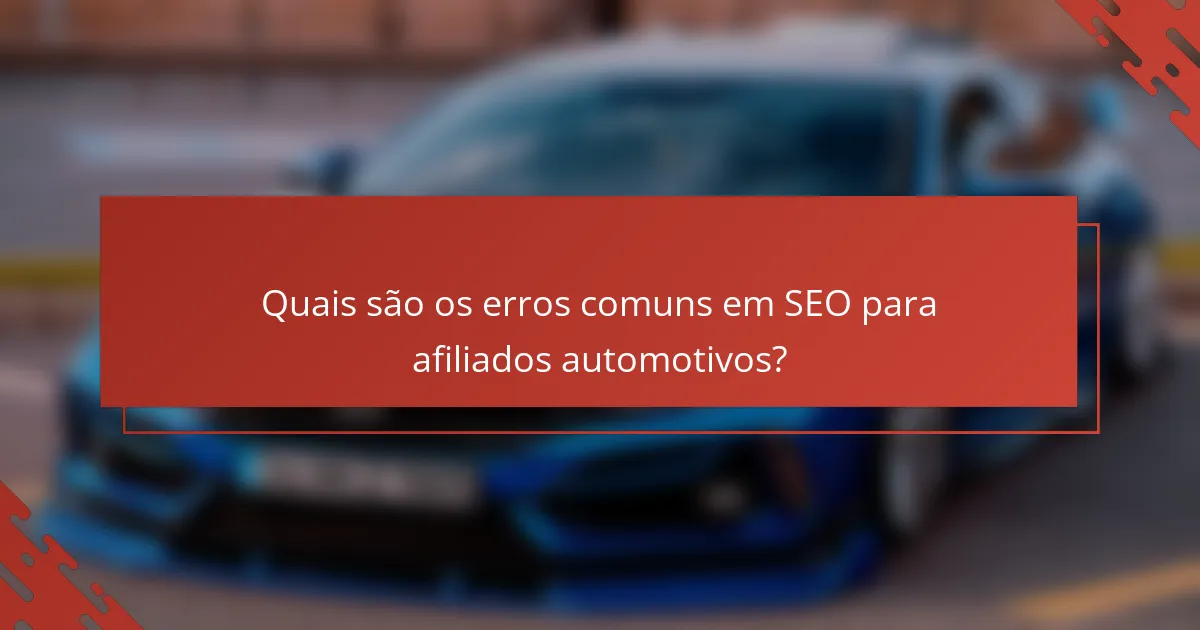 Quais são os erros comuns em SEO para afiliados automotivos?