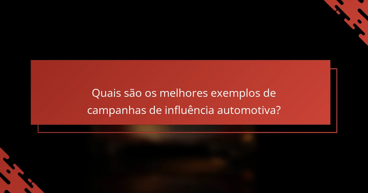 Quais são os melhores exemplos de campanhas de influência automotiva?
