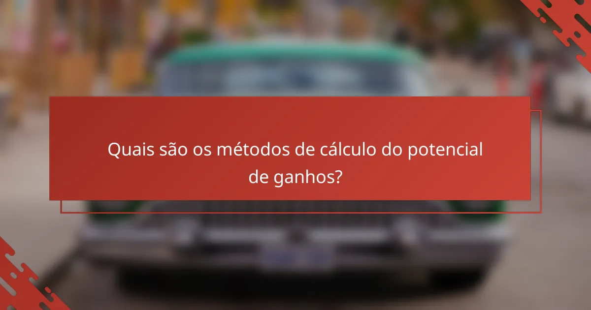Quais são os métodos de cálculo do potencial de ganhos?