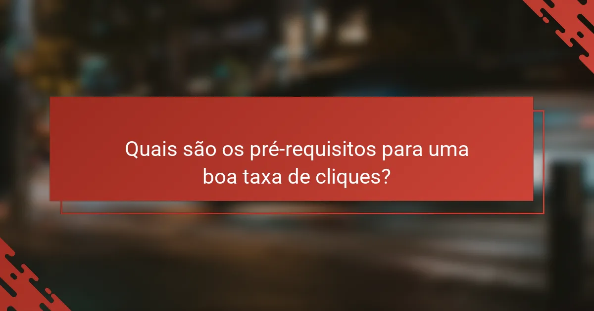 Quais são os pré-requisitos para uma boa taxa de cliques?
