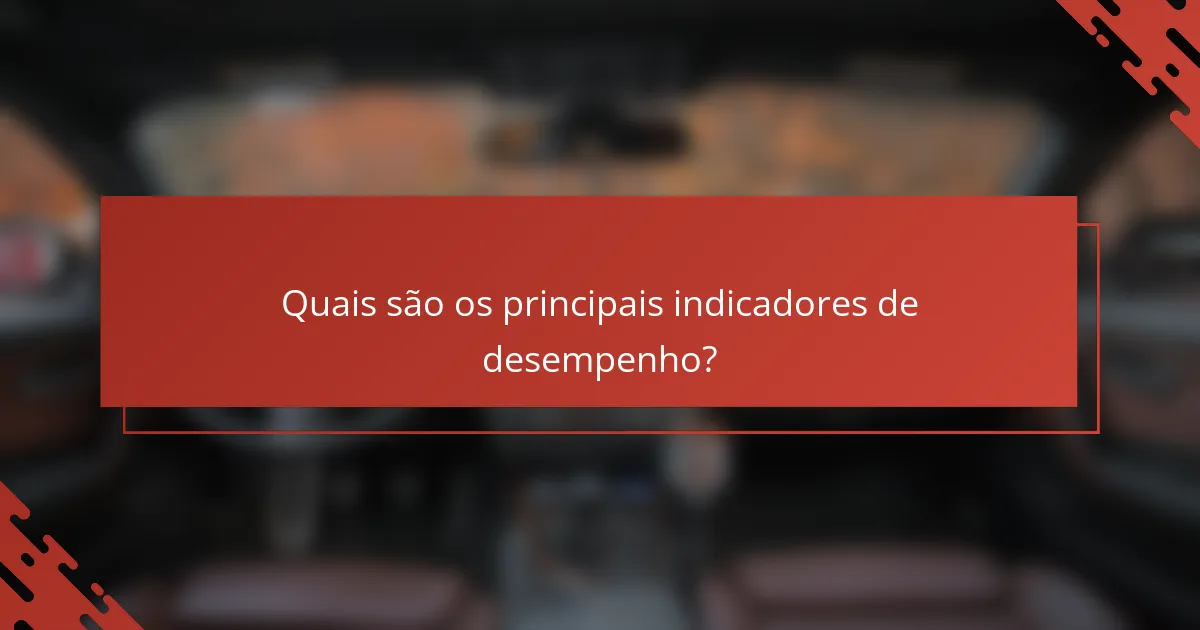 Quais são os principais indicadores de desempenho?